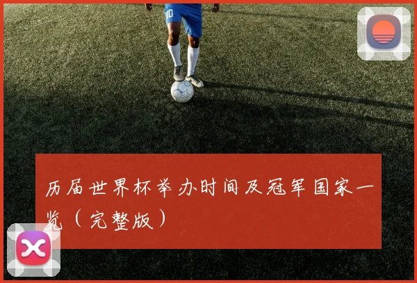 历届世界杯举办时间及冠军国家一览（完整版）