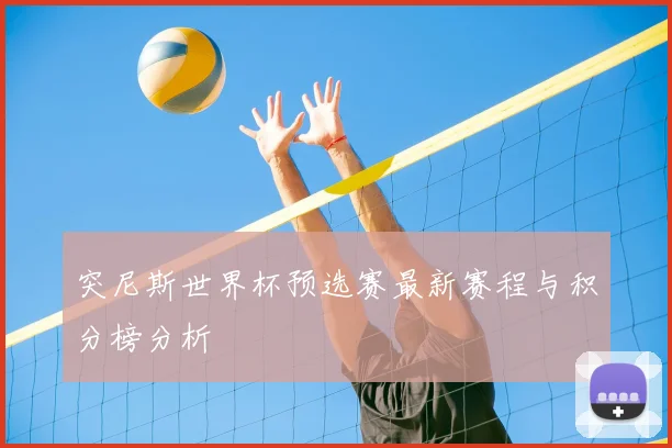 突尼斯世界杯预选赛最新赛程与积分榜分析